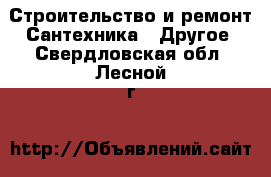 Строительство и ремонт Сантехника - Другое. Свердловская обл.,Лесной г.